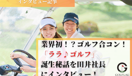 業界初のゴルフ合コン！？ララ♪ゴルフ誕生秘話を代表の田井さんに深掘り
